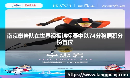 南京攀岩队在世界滑板锦标赛中以74分稳居积分榜首位