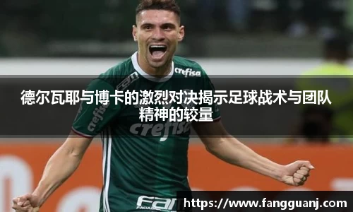 德尔瓦耶与博卡的激烈对决揭示足球战术与团队精神的较量